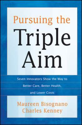 Pursuing the Triple Aim: Seven Innovators Show the Way to Better Care, Better Health, and Lower Cost